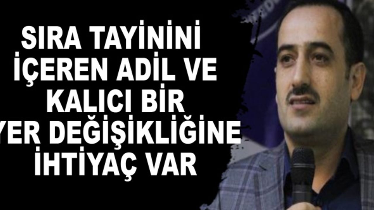 Sıra tayinini içeren adil ve kalıcı bir yer değişikliğine ihtiyaç var