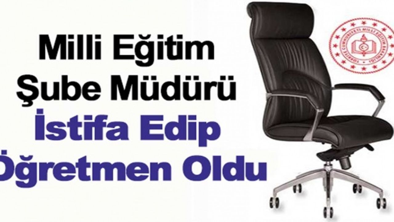 Şube müdürü istifa edip, öğretmenliğe döndü!