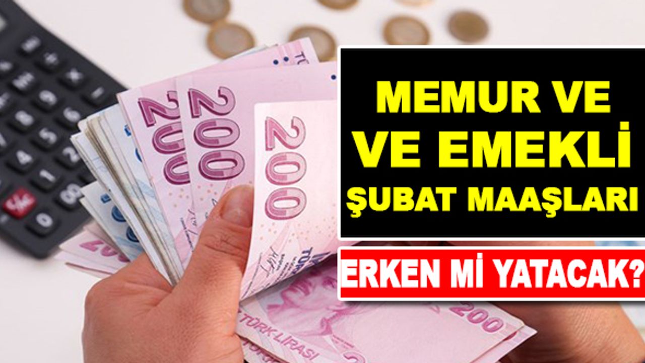 2024 Şubat Memur ve Emekli Maaşları Erken Mi Yatacak?