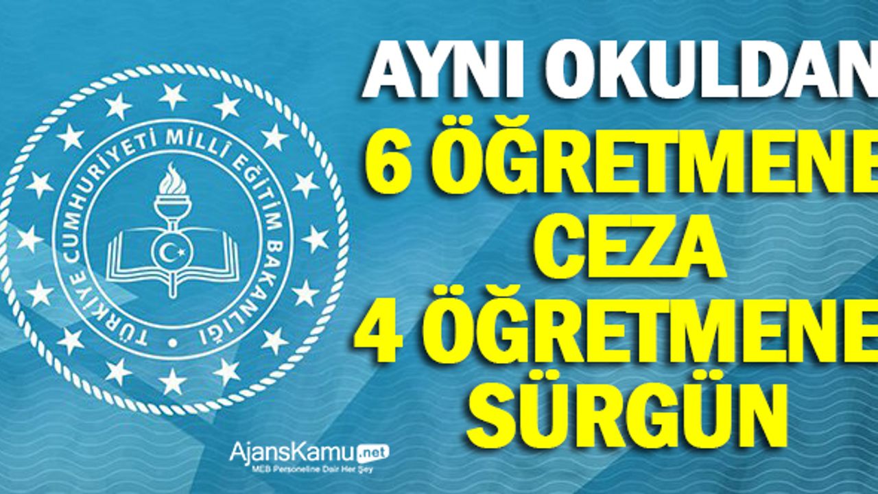 Aynı okulda 6 öğretmene ceza, 4 öğretmene sürgün verildi