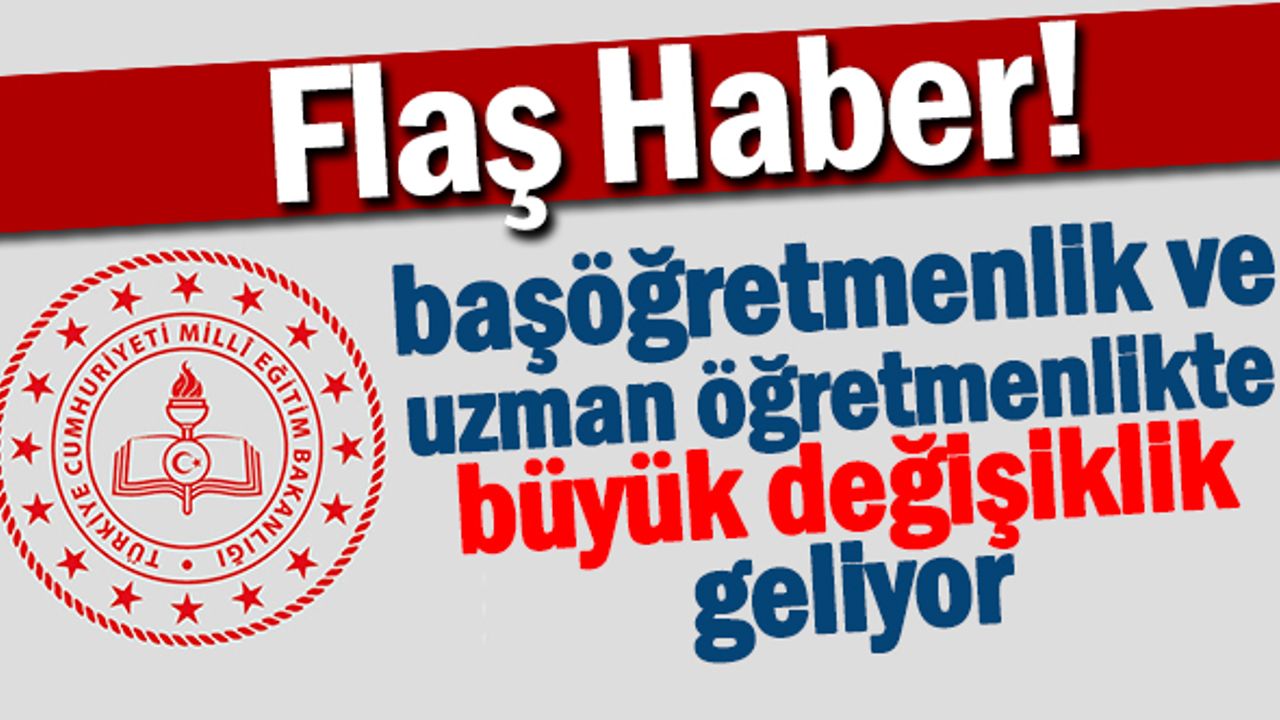 Başöğretmenlik ve Uzman Öğretmenlik Şartlarında Büyük Değişiklik Geliyor