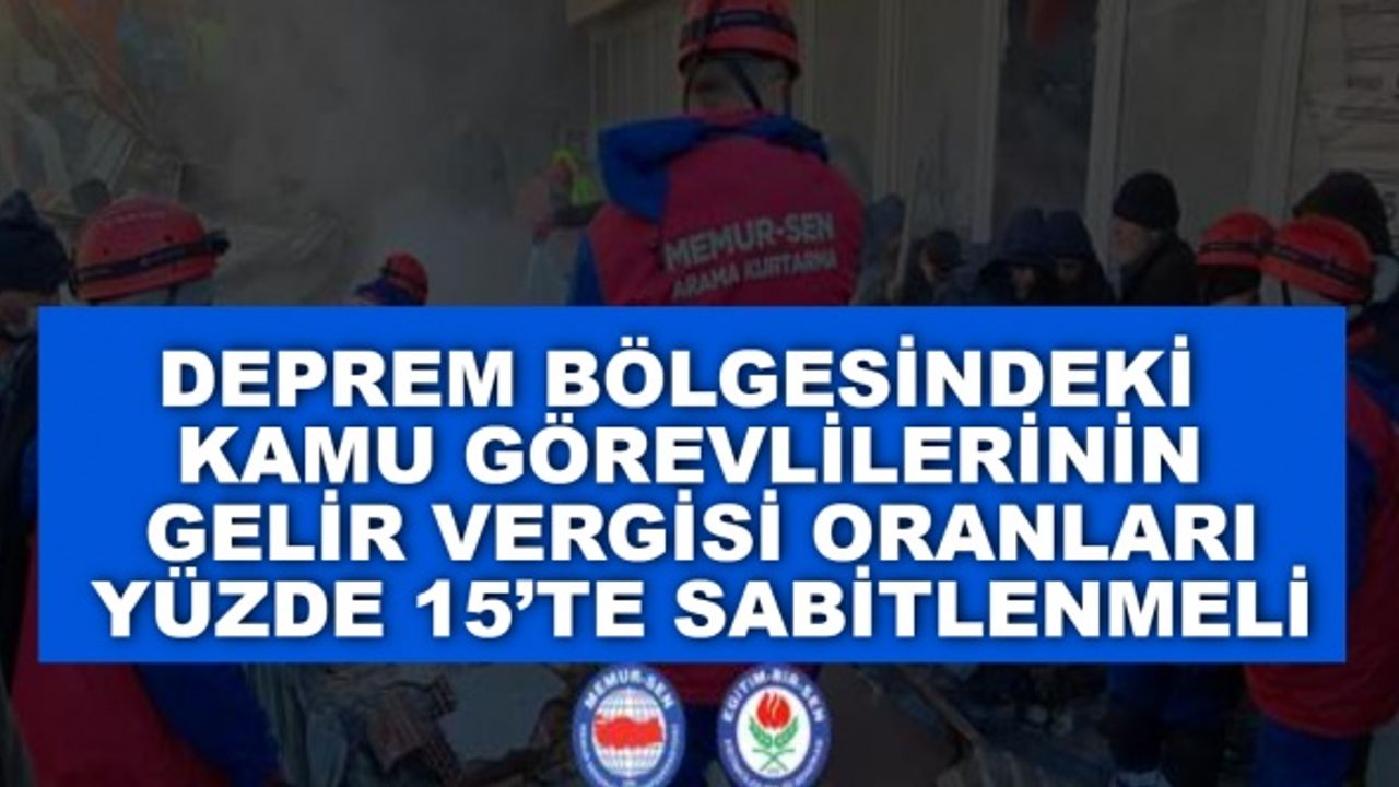 Deprem bölgesindeki kamu görevlilerinin gelir vergisi oranları yüzde 15’te sabitlenmeli