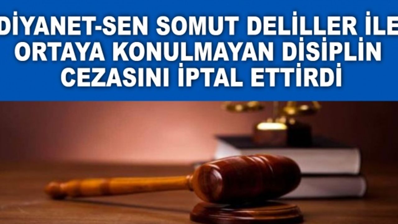 Diyanet-Sen Somut Deliller ile Ortaya Konulmayan Disiplin Cezasını İptal Ettirdi