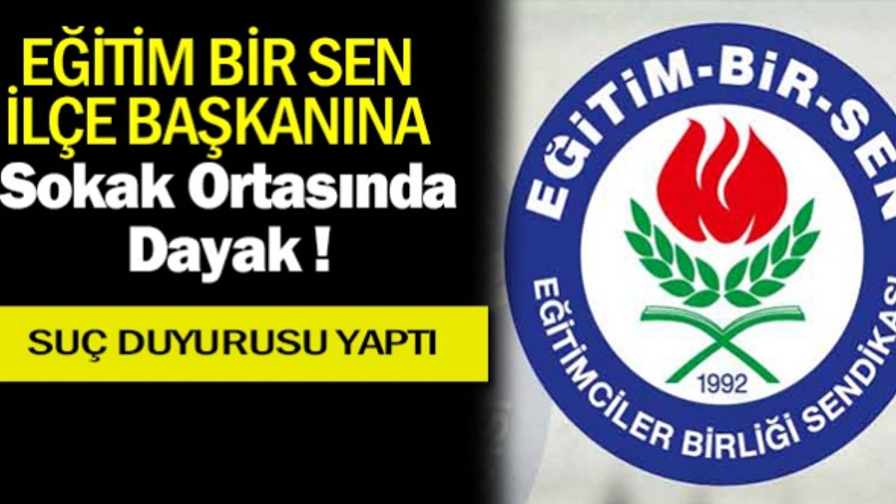 Eğitim Bir-Sen İlçe Başkanına, sokak ortasında saldırı!