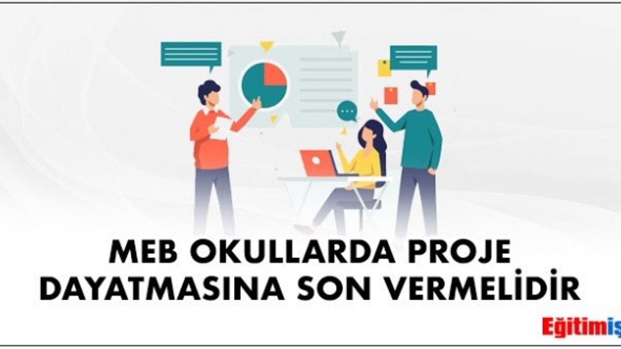 EĞİTİM İŞ: MEB OKULLARDA PROJE DAYATMASINA SON VERMELİDİR