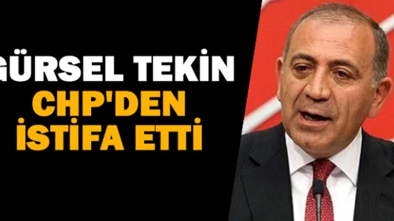 Gürsel Tekin, CHP'den istifa etti