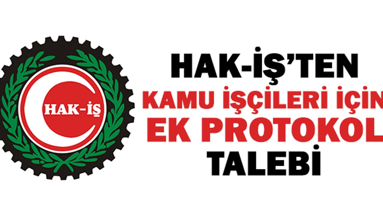 Hak-İş'ten Kamu İşçileri İçin Ek Protokol Talebi