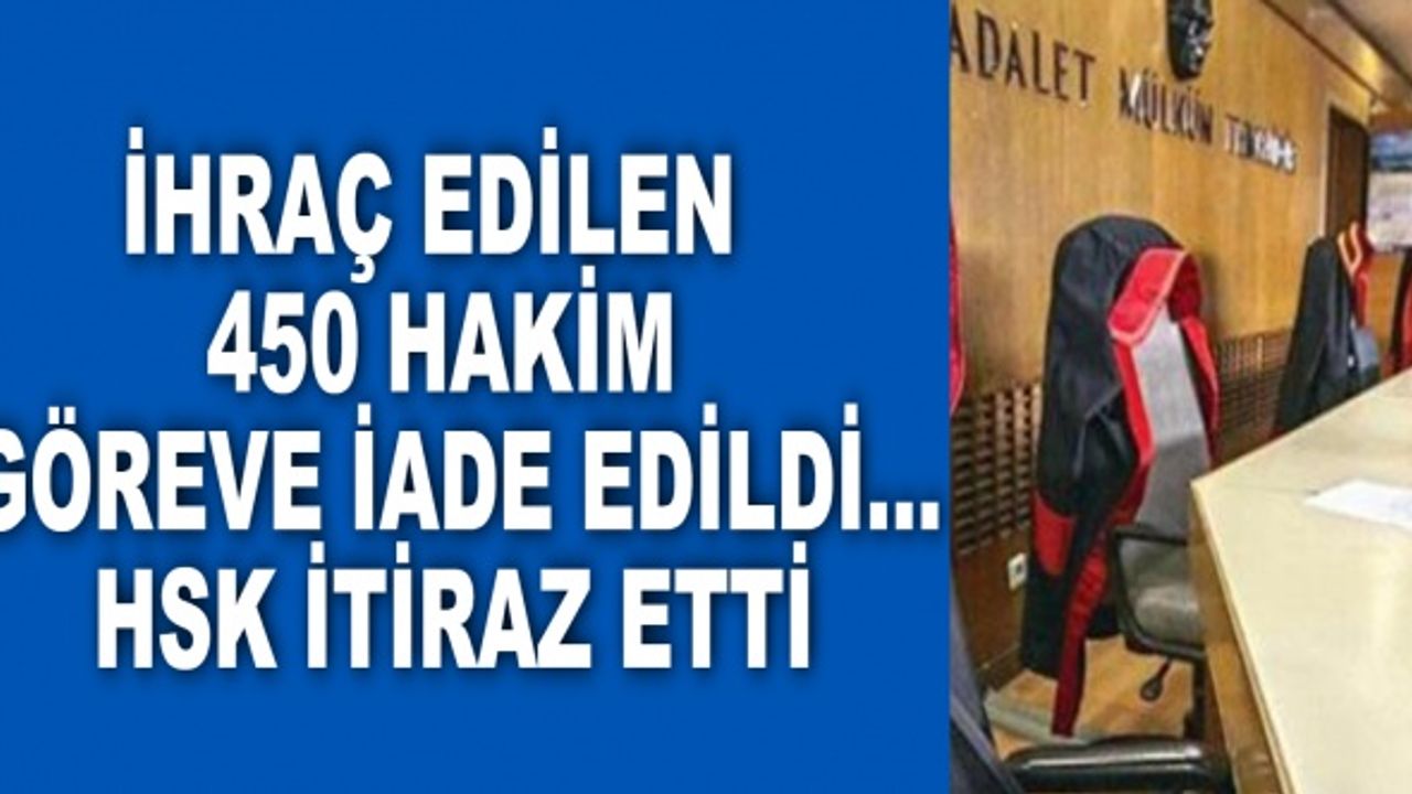 İhraç edilen 450 hakim göreve iade edildi... HSK itiraz etti