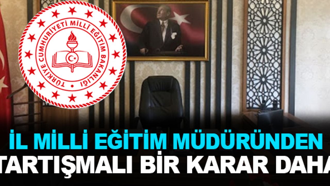 İl Milli Eğitim Müdüründen Bir Tartışmalı Karar Daha