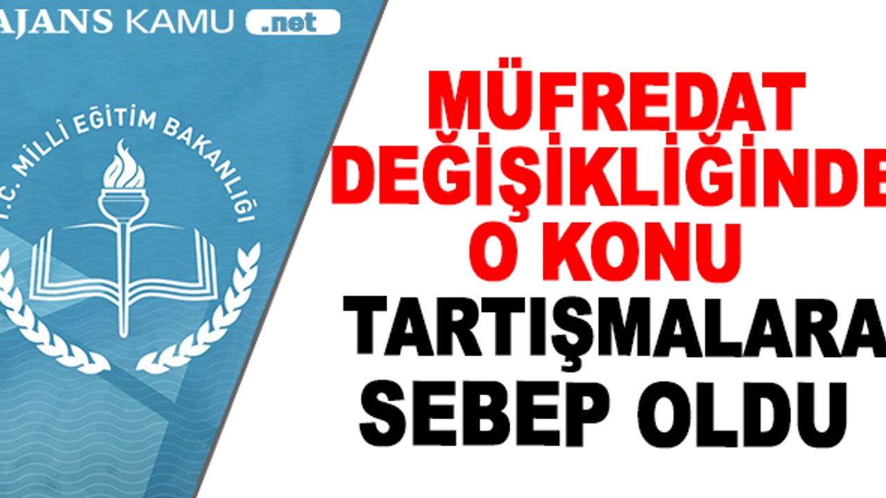 Müfredat değişikliğinde o konu tartışmalara sebep oldu