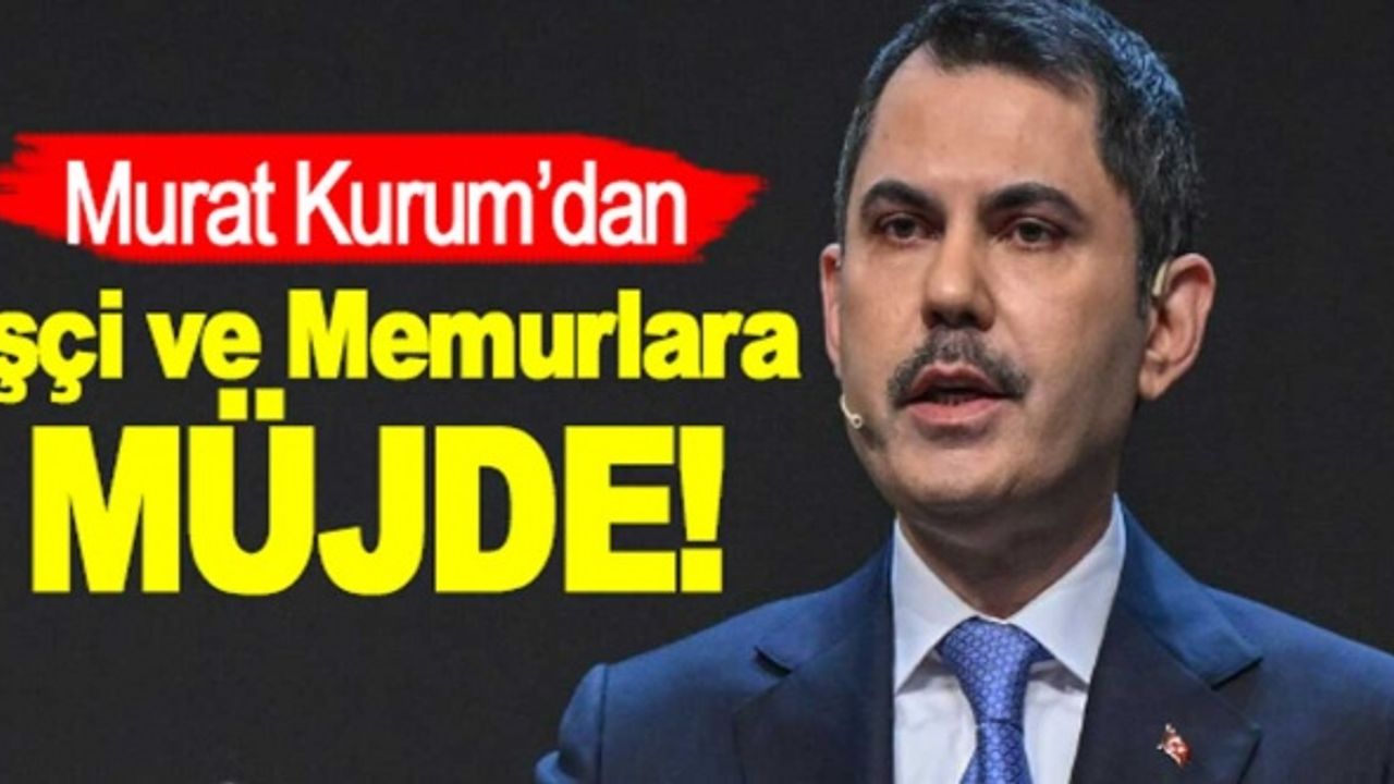 Murat Kurum'dan işçi ve memurlara müjde!