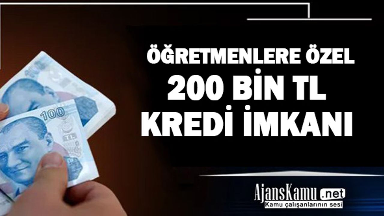 Öğretmenlere Özel 200 Bin Lira Kredi  Fırsatı