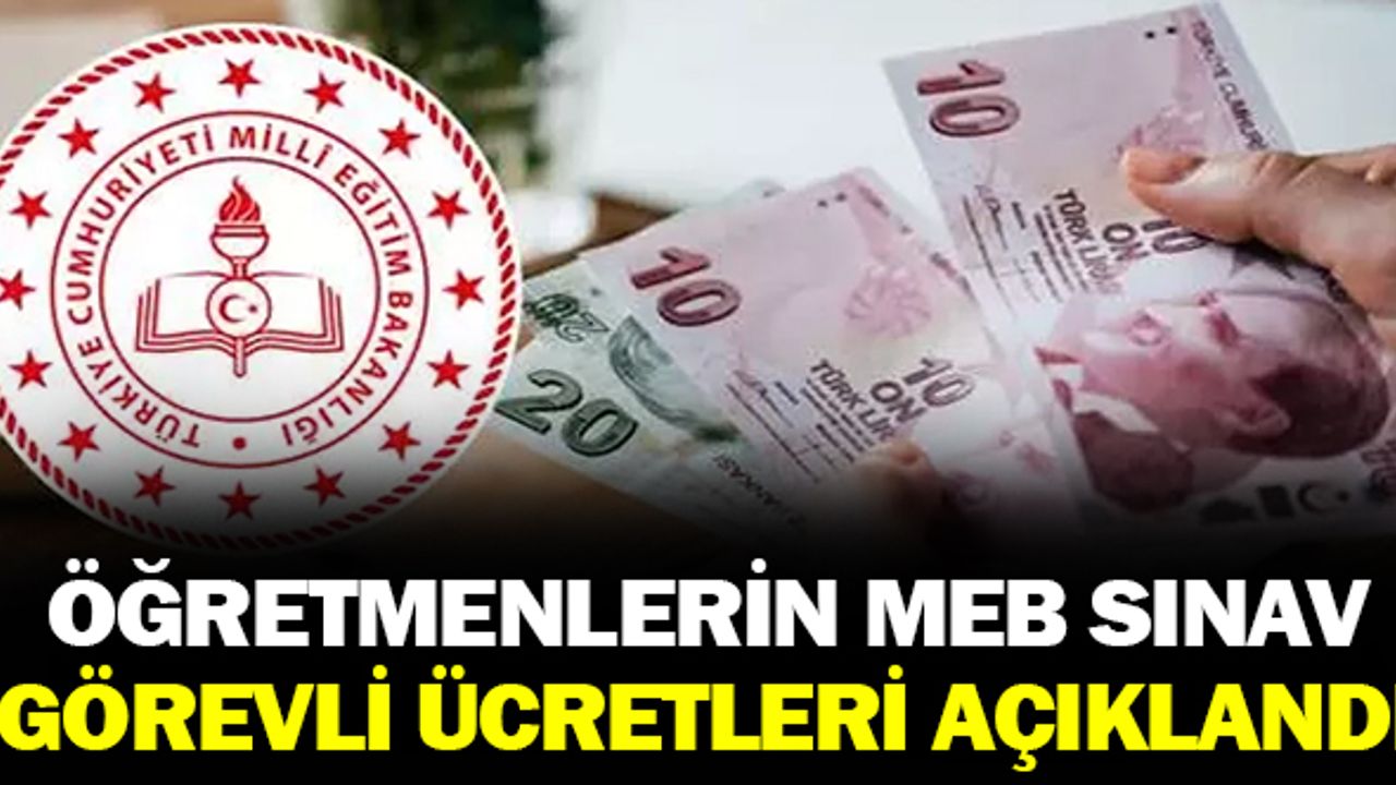 Öğretmenlerin MEB sınav görevi ücretleri açıklandı