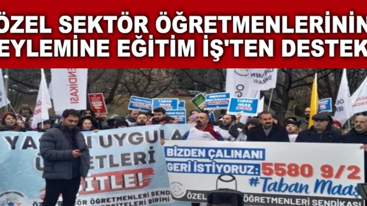 ÖZEL SEKTÖR ÖĞRETMENLERİNİN EYLEMİNE EĞİTİM İŞ'TEN DESTEK