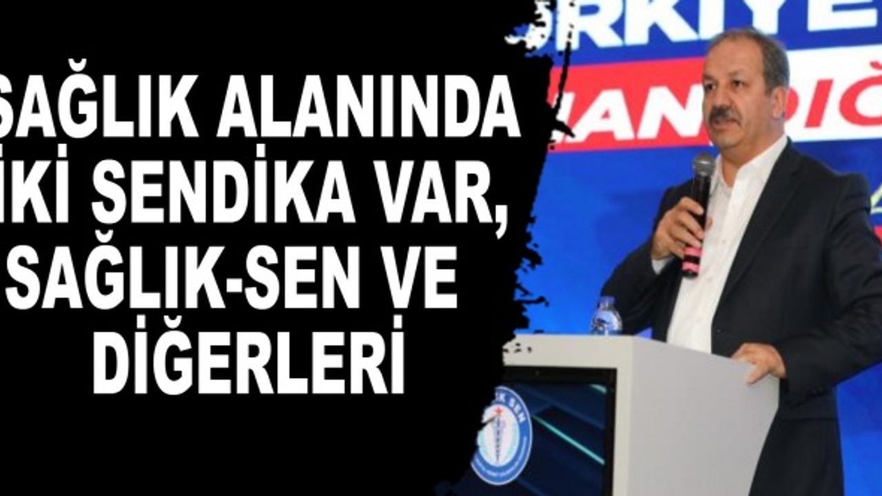 “Sağlık Alanında İki Sendika Var, Sağlık-Sen ve Diğerleri”