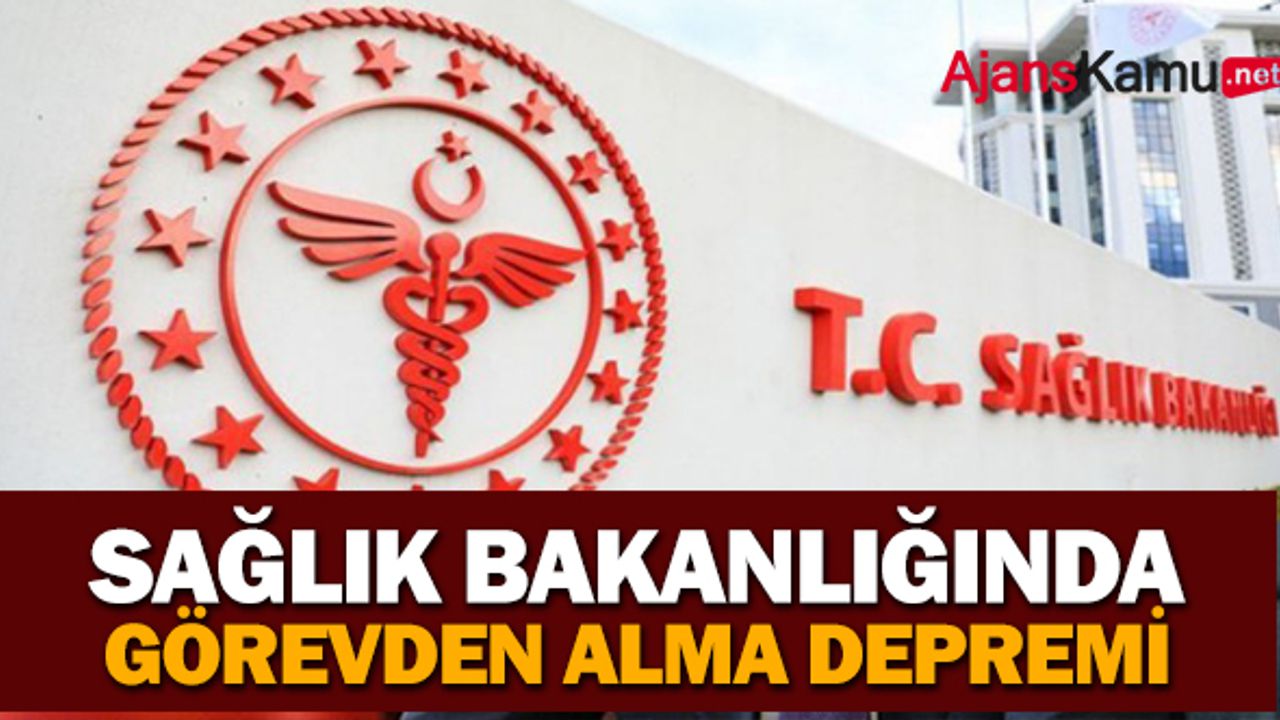 Sağlık Bakanlığında Görevden Alma Depremi