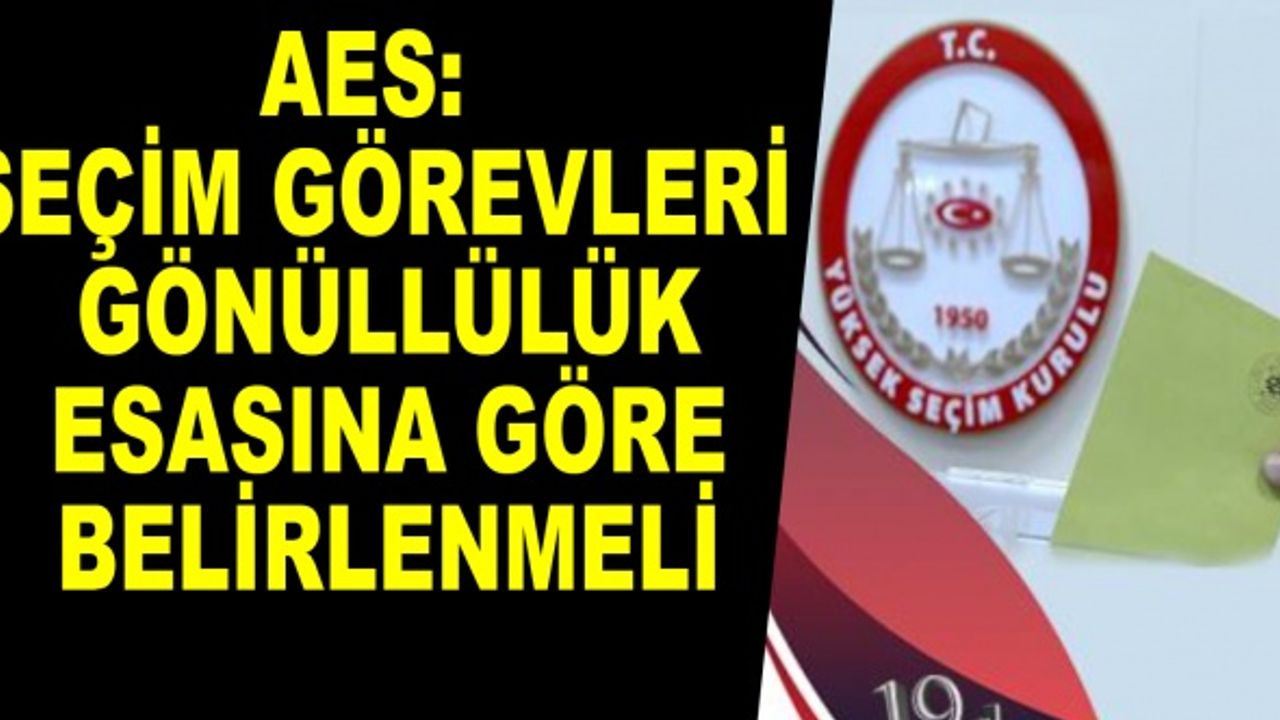 Seçim Görevleri Gönüllülük esasına göre belirlensin