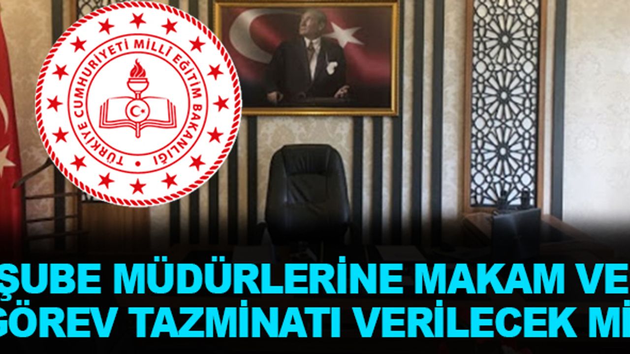Şube Müdürlerine Makam ve Görev Tazminatı Verilecek mi?