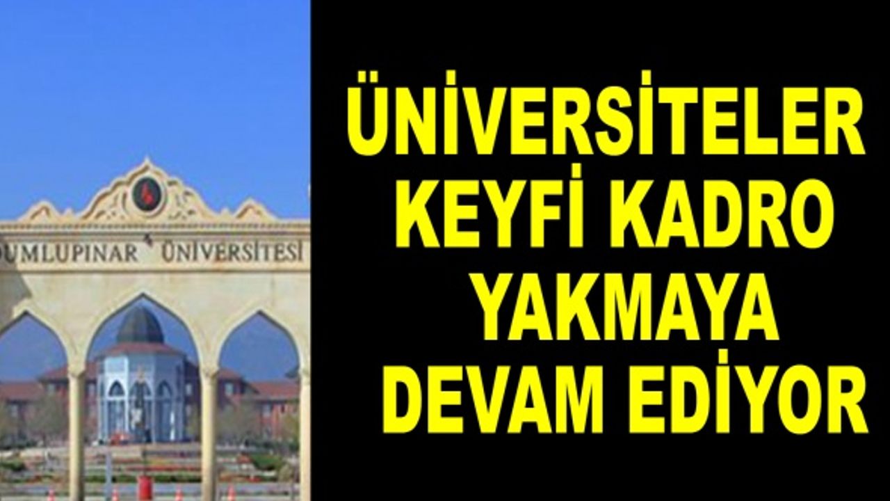 Üniversiteler keyfi kadro yakmaya devam ediyor