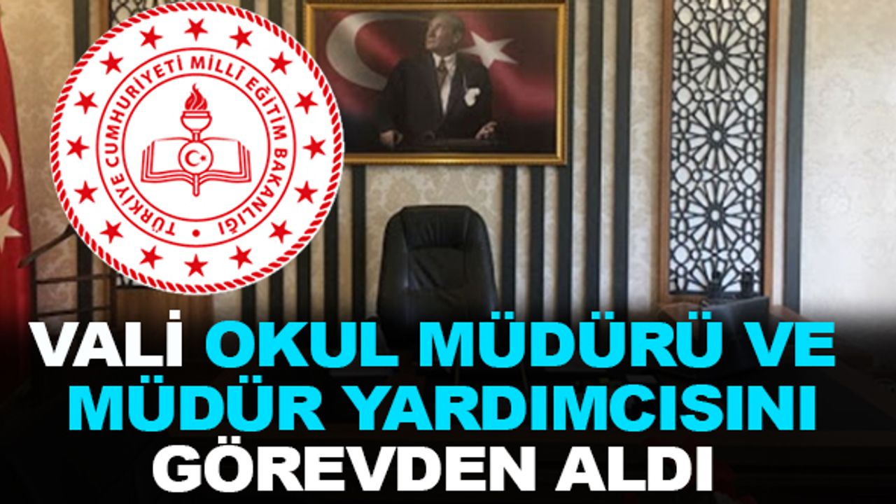Vali, okul müdürü ve yardımcısını görevden aldı!
