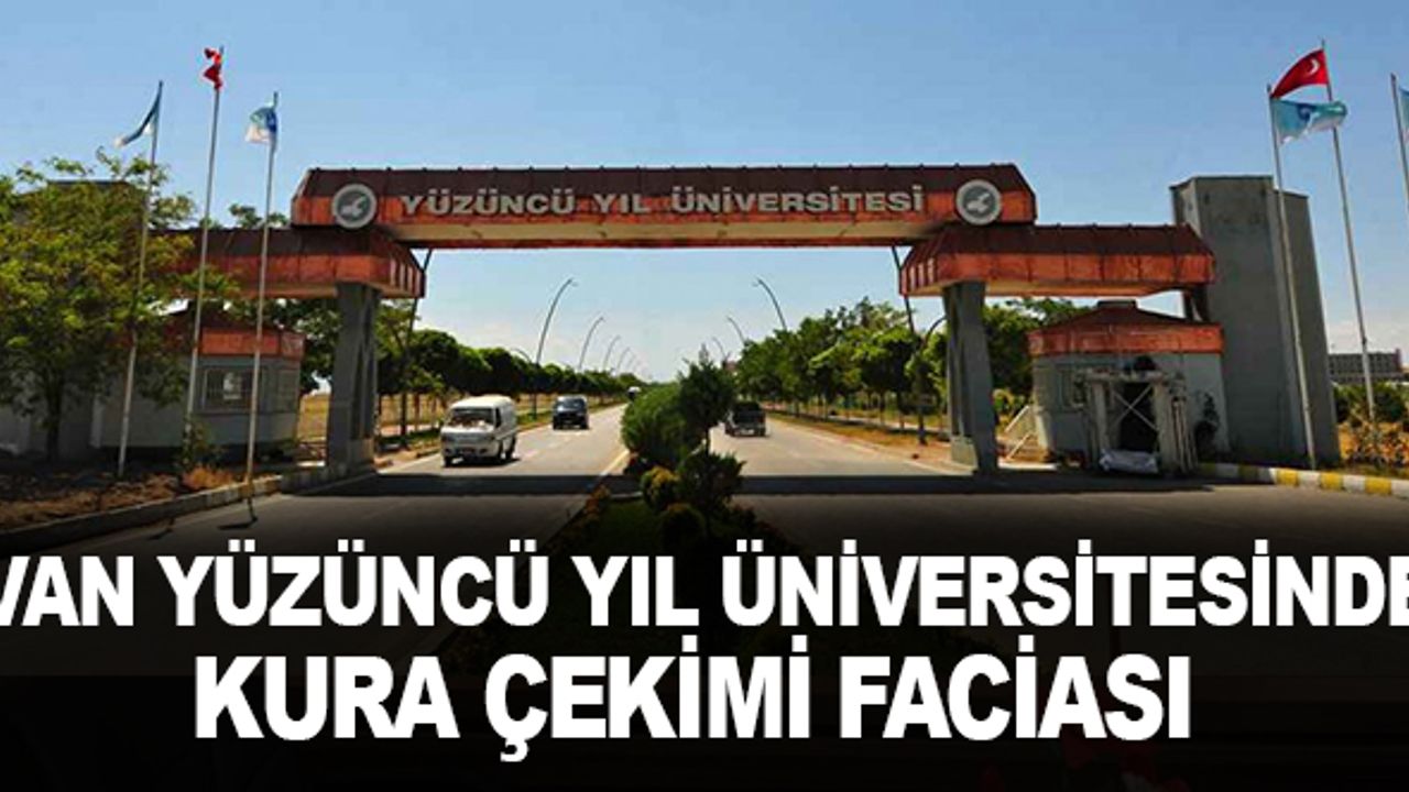 Van Yüzüncü Yıl üniversitesinde kura çekimi faciası