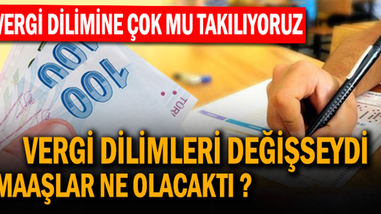 Vergi dilimine çok mu takılıyoruz? Vergi dilimleri değişseydi maaşlar ne kadar olacaktı?