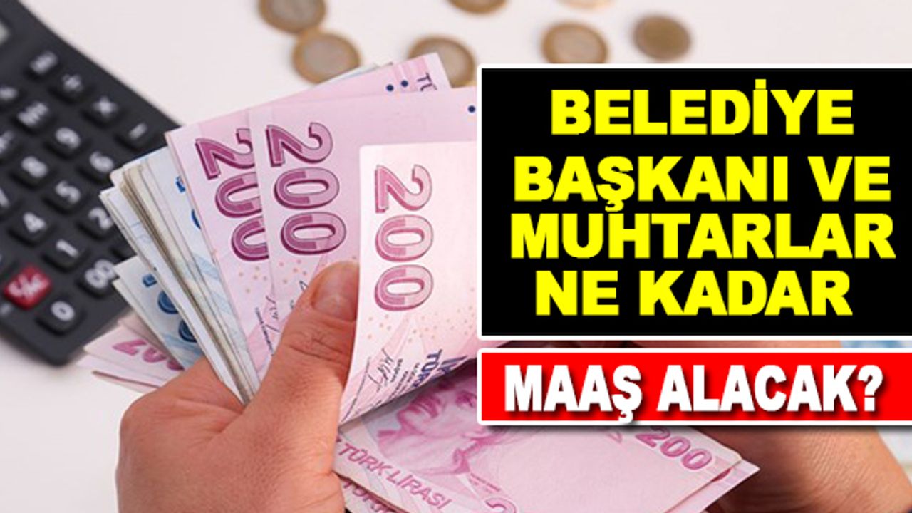 Yeni Seçilen Belediye Başkanları, Meclis Üyeleri ve Muhtarlar Ne Kadar Maaş Alacak?