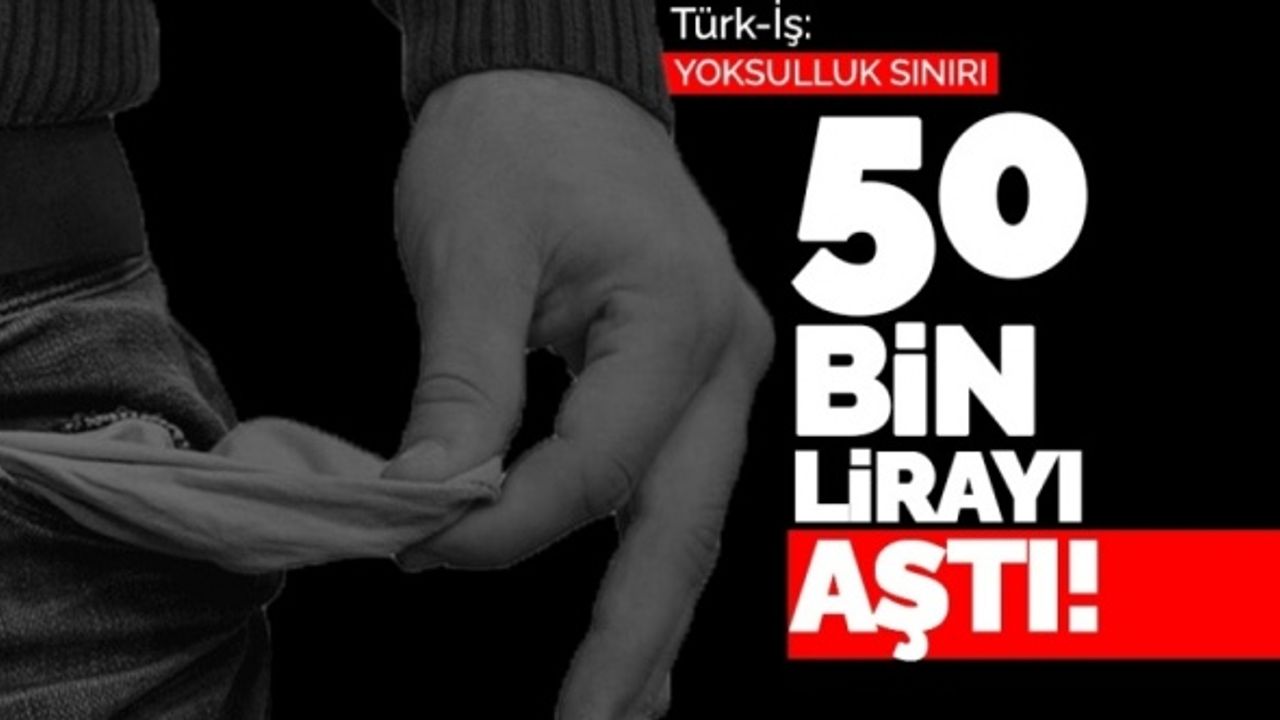 Yoksulluk sınırı 50 bin lirayı aştı