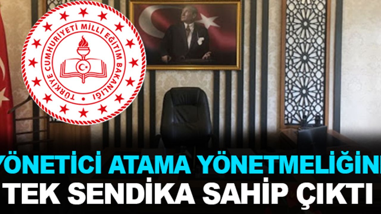 Yönetici Atama Yönetmeliğine Tek Sendika Sahip Çıktı