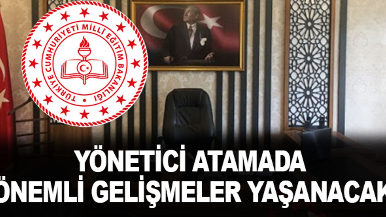 Yönetici Atamalarıyla İlgili Önemli Gelişmeler Yaşanacak