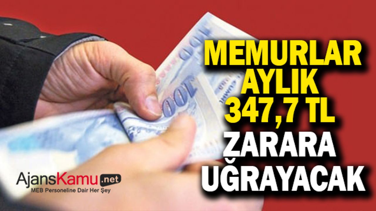Memurlar aylık 347.7 TL zarara uğrayacak