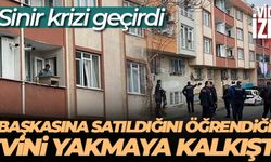 Başkasına satıldığını öğrendiği evini yakmaya kalkıştı