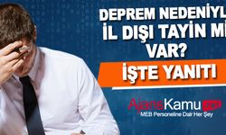 Depremden dolayı il dışı tayin mi var?
