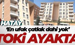 Depremin vurduğu Hatay’da TOKİ ayakta
