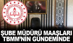 MEB Şube Müdürlerin Zam Teklifi TBMM'de Gündeminde