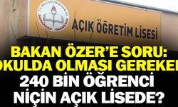 Milli Eğitim Bakanına Soru: Okulda Olması Gereken 240 Bin Öğrenci niçin Açık Lisede?
