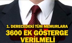 1. Dereceki Tüm Memurlara 3600 Ek Gösterge Verilmeli!