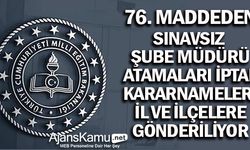 76.Madde ile atanan Şube Müdürlerinin İptal Kararnameleri İl ve İlçelere Gönderiliyor