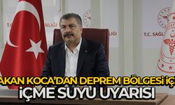 Bakan Koca'dan deprem bölgesi için içme suyu uyarısı