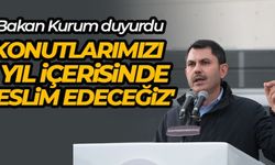 Bakan Kurum: 'Konutlarımızı 1 yıl içerisinde teslim edeceğiz'