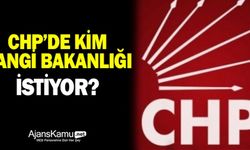 CHP'de kim, hangi bakanlığı istiyor?