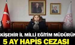 İl Milli Eğitim Müdürü 5 ay hapis cezası aldı!