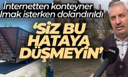 İnternetten konteyner almak isterken dolandırıldı: "Siz bu hataya düşmeyin"