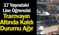 Lise öğrencisi tramvayın altında kaldı Durumu ağır
