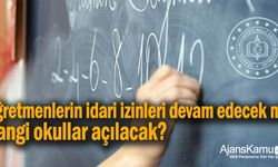 Öğretmenlerin idari izinleri devam edecek mi? Hangi okullar açılacak?