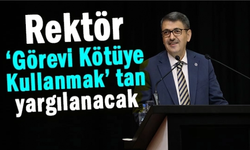 Rektör, ‘Görevi Kötüye Kullanmak’ tan yargılanacak