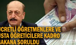 Ücretli öğretmenlere kadro Bakana Soruldu