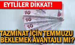 EYT'liler dikkat! Tazminat için temmuzu beklemek avantajlı mı?
