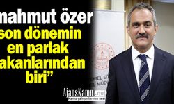 ''Mahmut Özer son dönemin en parlak bakanlarından biri..''