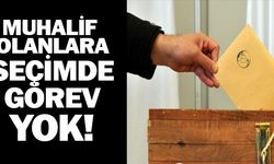 MUHALİF OLANLARA SEÇİMDE GÖREV YOK!